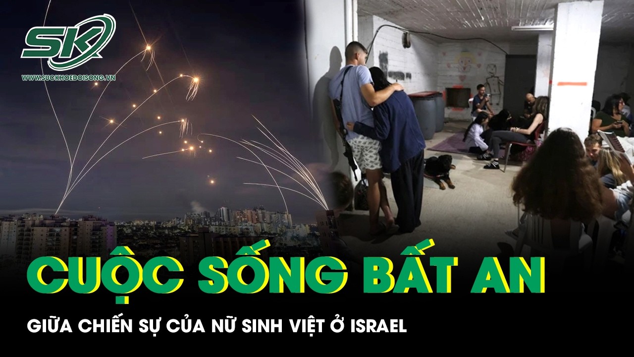 Cuộc sống bất an giữa chiến sự của nữ sinh Việt ở Israel, một ngày 25 lần xuống hầm trú ẩn