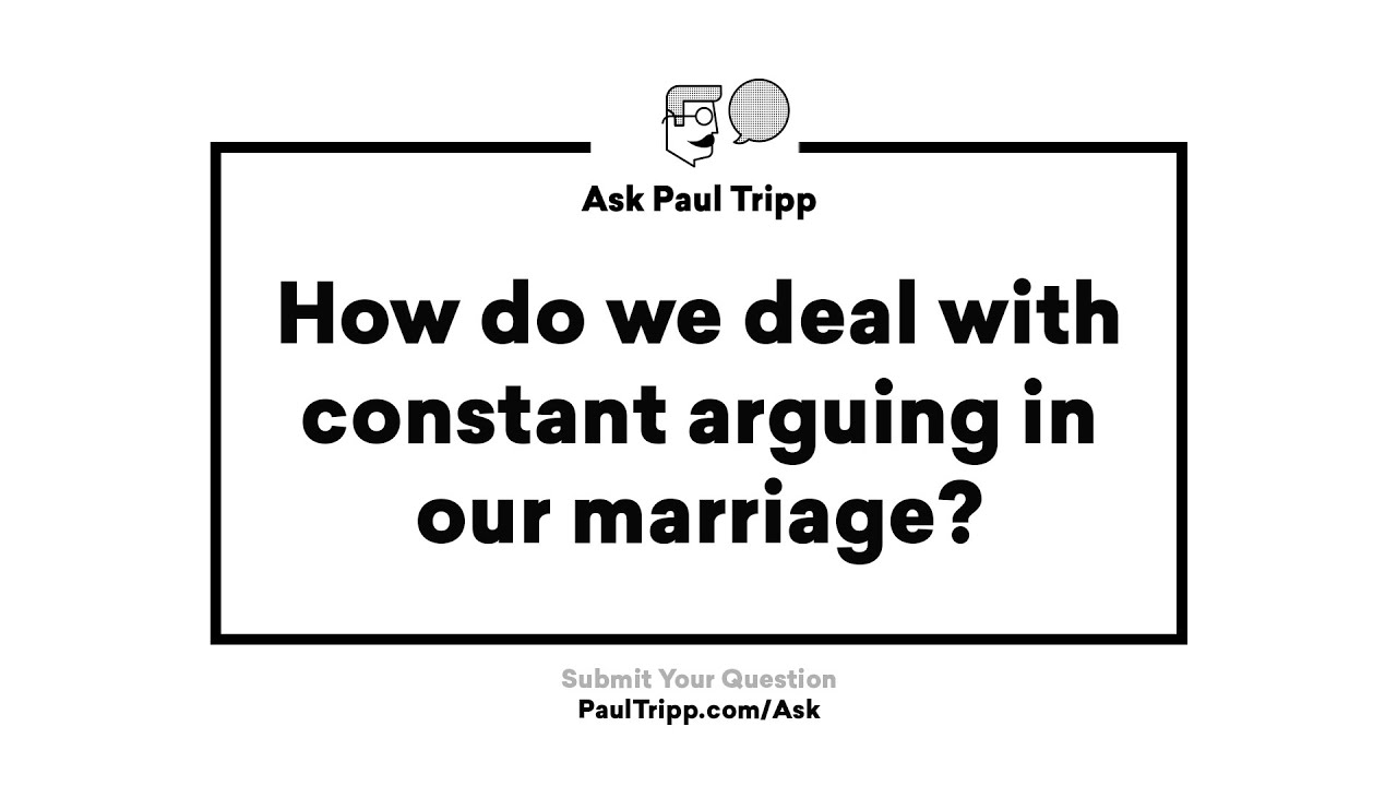 How Do We Deal With Constant Arguing In Our Marriage? Ask Paul Tripp