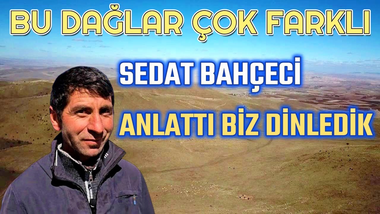 BU DAĞLAR ÇOK FARKLI - SEDAT BAHÇECİ ANLATTI BİZ DİNLEDİK