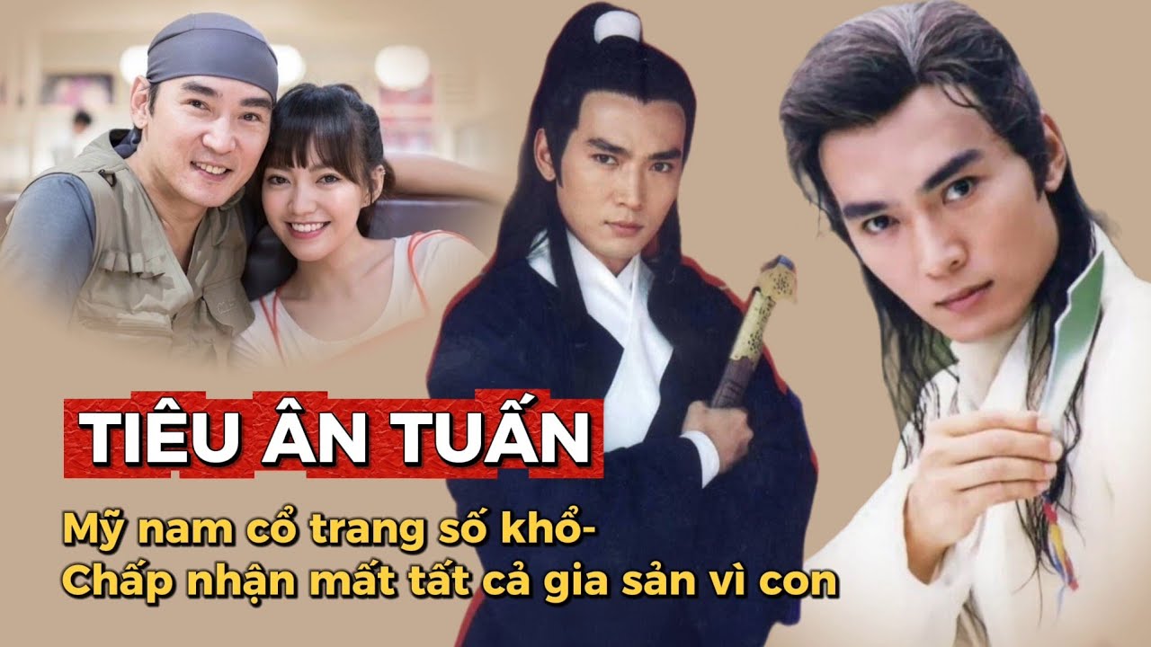 TIÊU ÂN TUẤN - Mỹ nam cổ trang số khổ, chấp nhận mất tất cả gia sản vì con