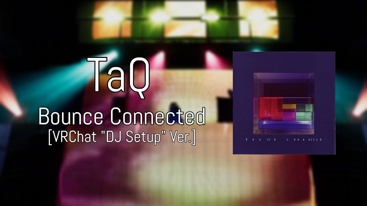 TaQ - Bounce Connected [VRChat 