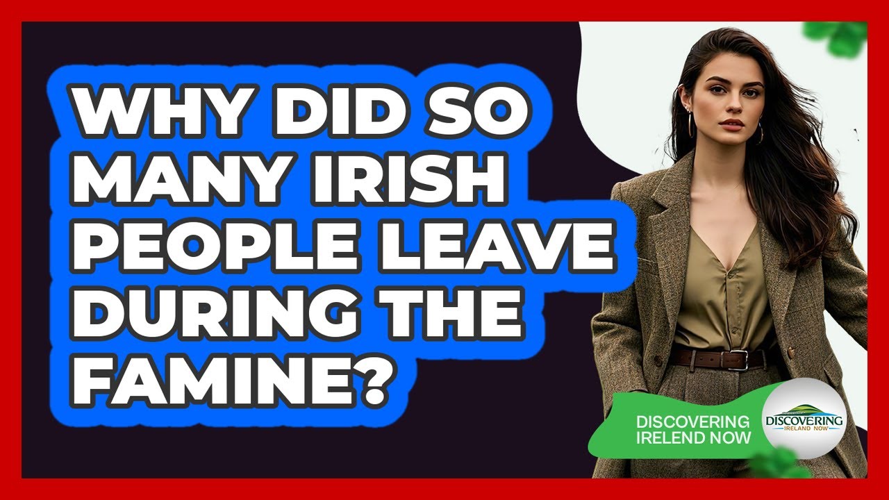 Why Did So Many Irish People Leave During The Famine? - Discovering Ireland Now
