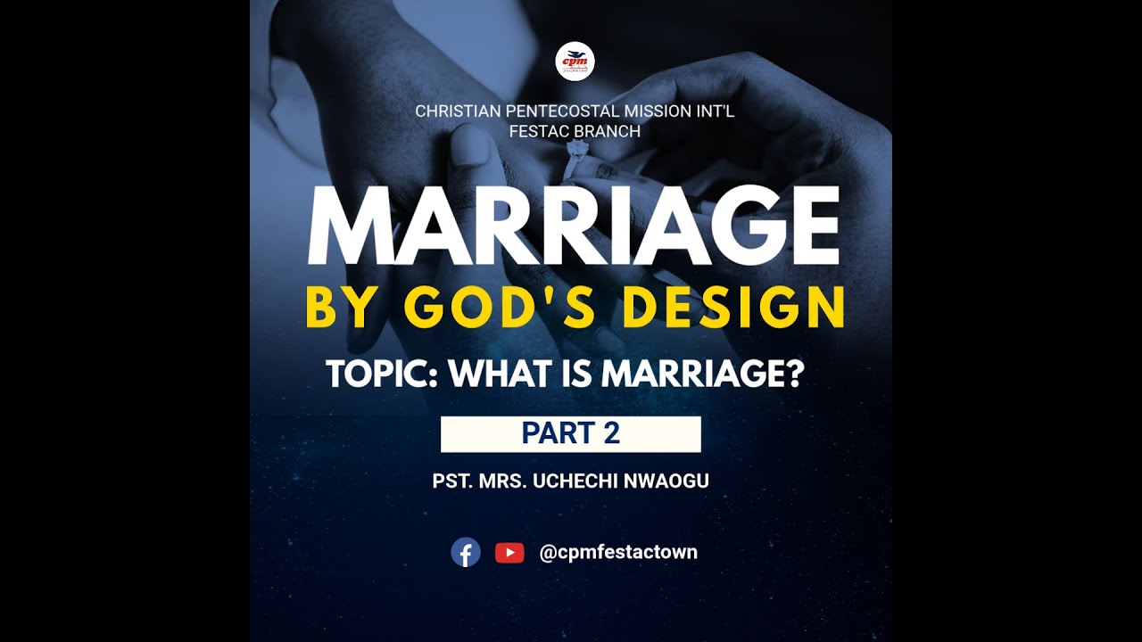 WHAT IS MARRIAGE (MARRIAGE BY GOD'S DESIGNPT - 2) - BY PST. MRS. UCHECHI NWAOGU
