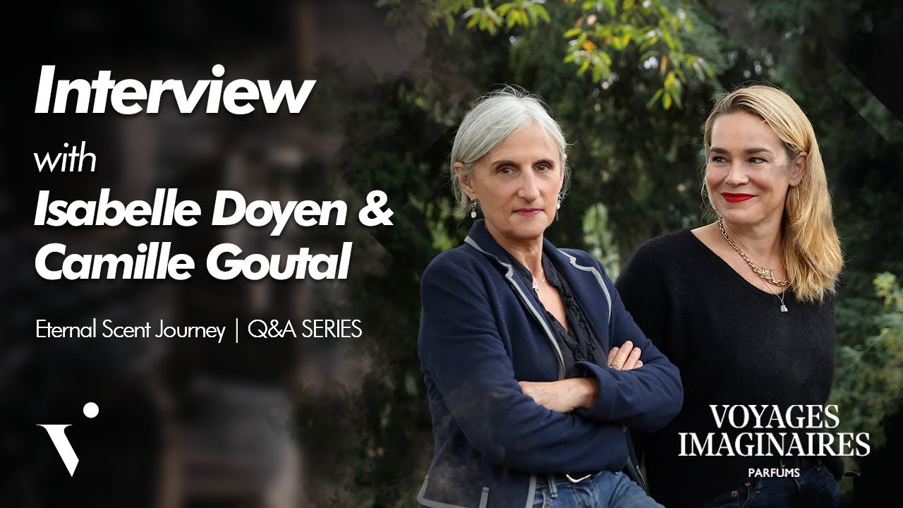 VOYAGES IMAGINAIRES PARFUMS | Interview with ISABELLE DOYEN & CAMILLE GOUTAL