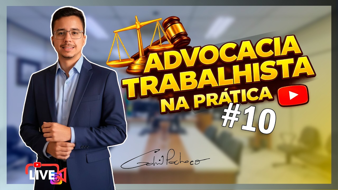 ADVOCACIA TRABALHISTA NA PRÁTICA - LIVE #10