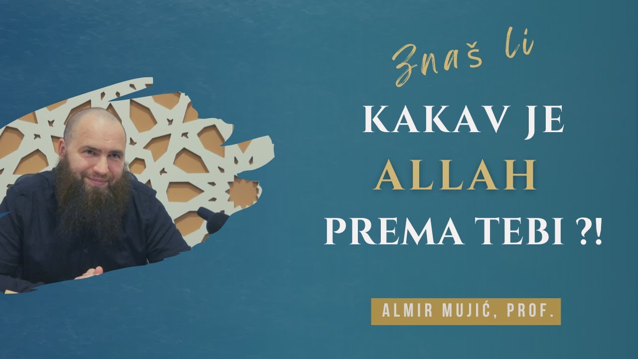 Znaš li kakav je Allah prema tebi ?! -Almir Mujić, prof.