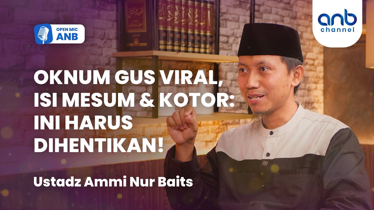 Open Mic ANB : Oknum Gus Viral, Isi Mesum & Kotor  Ini Harus Dihentikan! | Ustadz Ammi Nur Baits