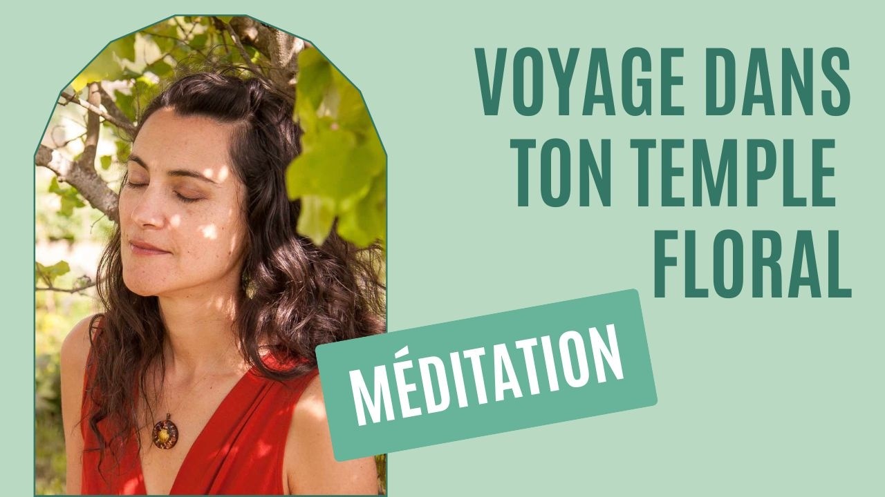 Méditation pour rencontrer ton temple floral