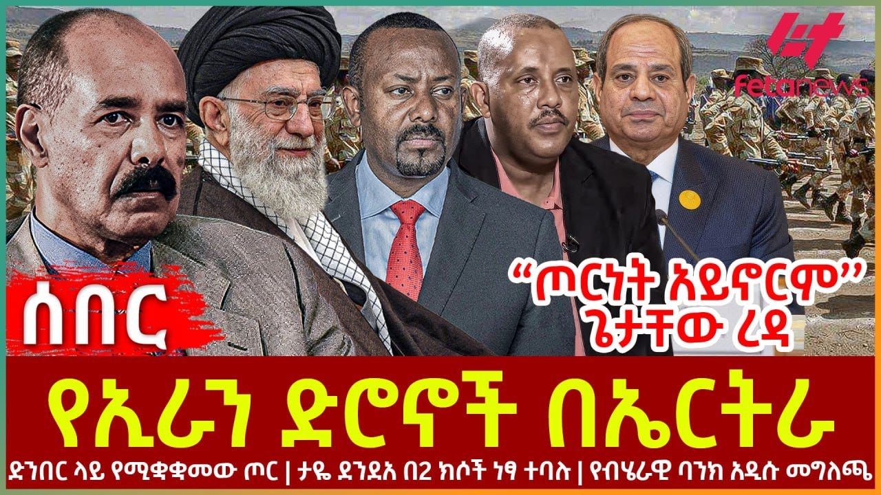 Ethiopia - የኢራን ድሮኖች በኤርትራ፣ ‘’ጦርነት አይኖርም’’ ጌታቸው ረዳ፣ ድንበር ላይ የሚቋቋመው ጦር፣ ታዬ ደንደአ በ2 ክሶች ነፃ ተባሉ