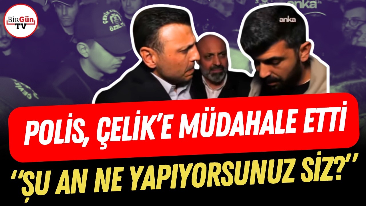 Polis, Özgür Çelik'e müdahale etti: 