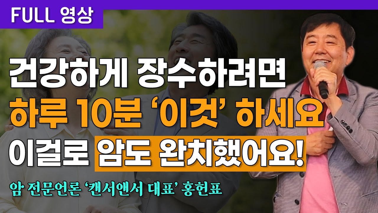[FULL영상] 건강하게 장수하려면 하루 10분 '이것' 하세요! 이걸로 암도 완치했습니다ㅣ암 전문언론 '캔서앤서 대표' 홍헌표