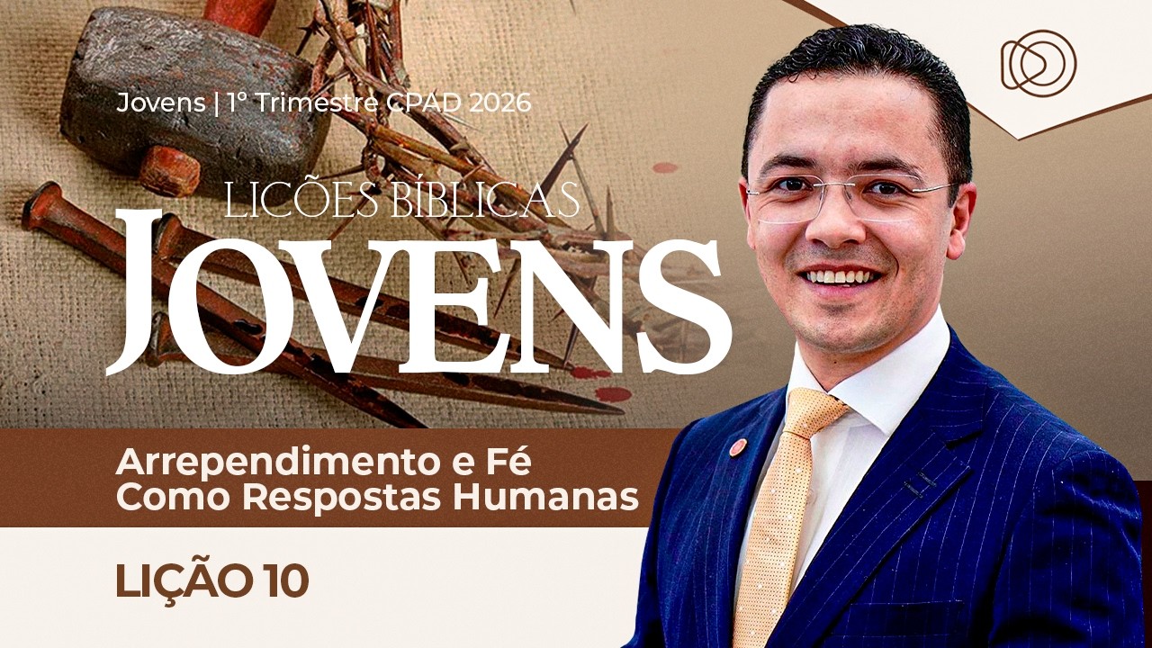 EBD Lição 10 Arrependimento e Fé como Respostas Humanas - Aula dos Jovens CPAD 1º Trimestre 2026