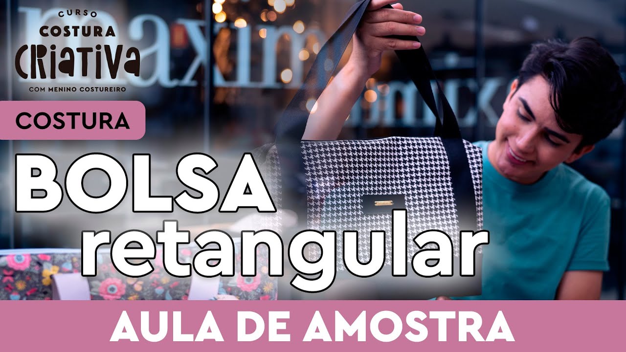 COSTURA BOLSA RETANGULAR (PARTE 1) - AULA DE AMOSTRA DO CURSO COSTURA CRIATIVA COM MENINO COSTUREIRO