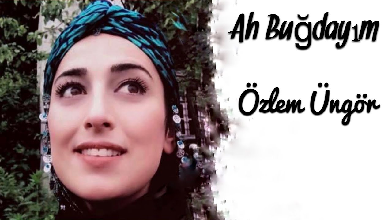 Özlem Üngör Ah Buğdayım