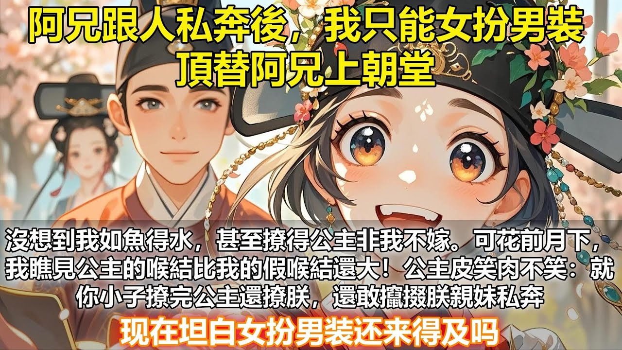 【完結甜文】女扮男裝撩到女裝皇帝？我連夜把私奔阿兄綁回宮！沒想到我如魚得水，甚至撩得公主非我不嫁。可花前月下，我瞧見公主的喉結比我的假喉結還大！公主皮笑肉不笑：就你小子撩完公主還撩朕，還敢攛掇朕親妹私