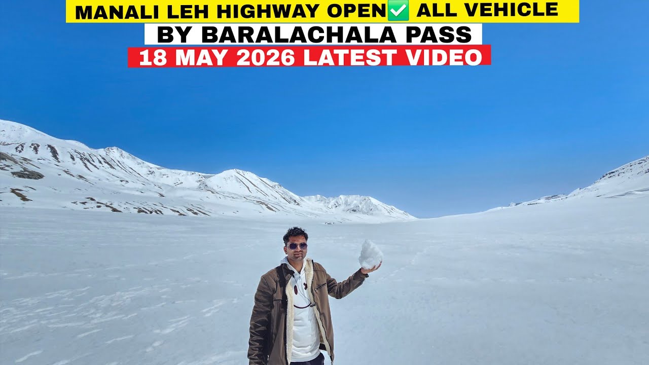 Manali Leh Highway Open ✅️ All Vehicle By  Baralachala Pass || 18 May2026 Latest Video 