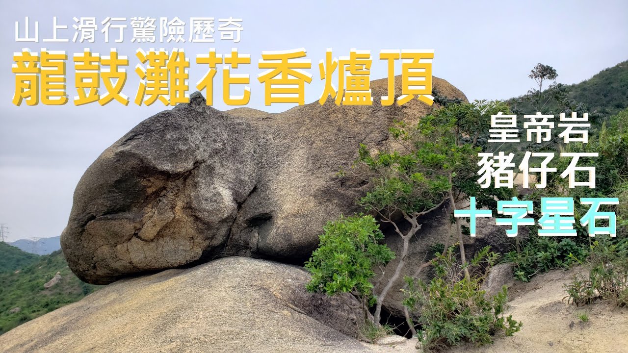 龍鼓灘花香爐頂 山上滑行驚險歷奇4K #皇帝岩 #花香爐頂 #豬仔石 #十字星石 #劉氏宗祠