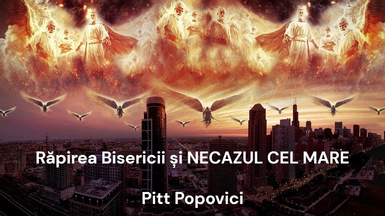 Răpirea Bisericii și NECAZUL CEL MARE - Pitt Popovici