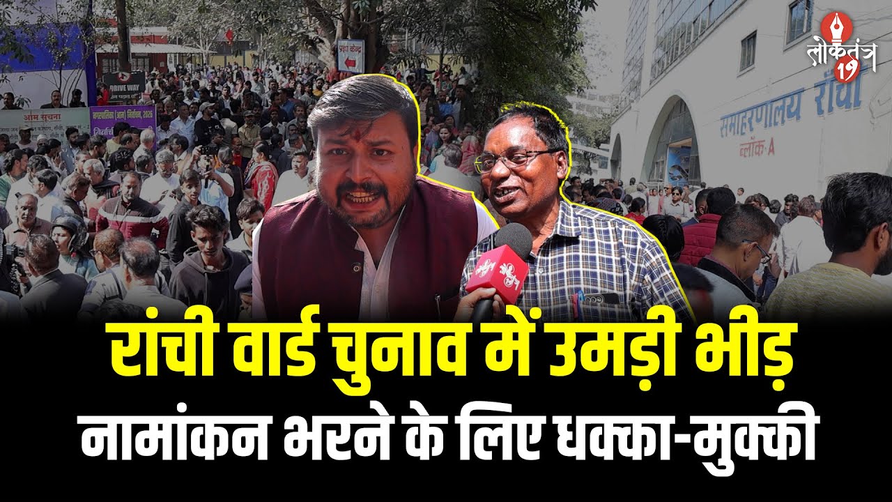 रांची नगर निगम चुनाव | नामांकन में उमड़ी भारी भीड़, धक्का-मुक्की, घर-घर से निकले नेता