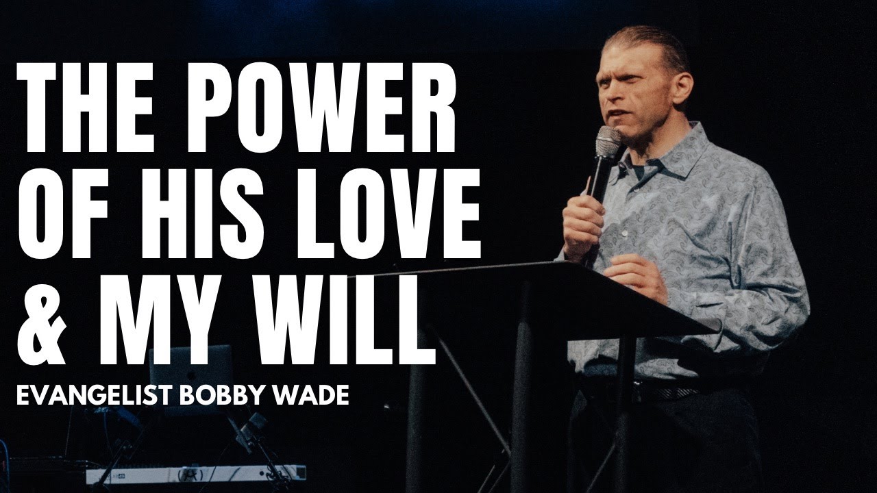 The Power of His Love & My Will - Evangelist Bobby Wade