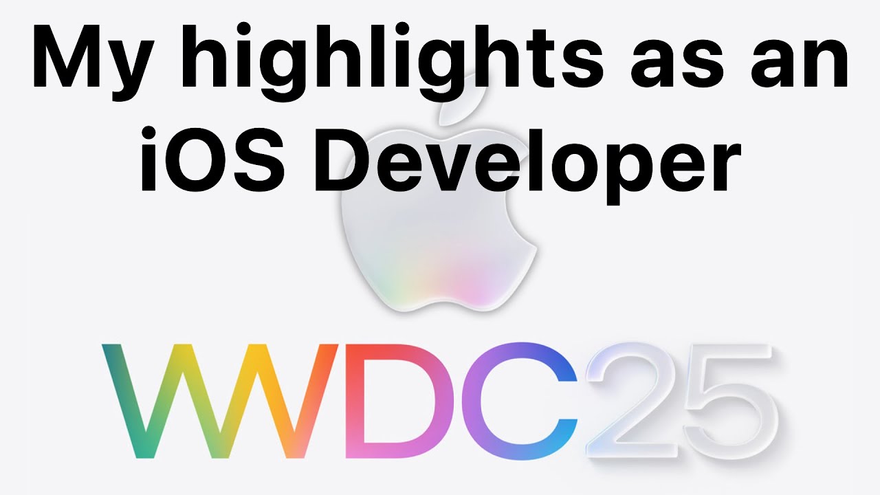 WWDC25: My Highlights as an iOS Developer 📱