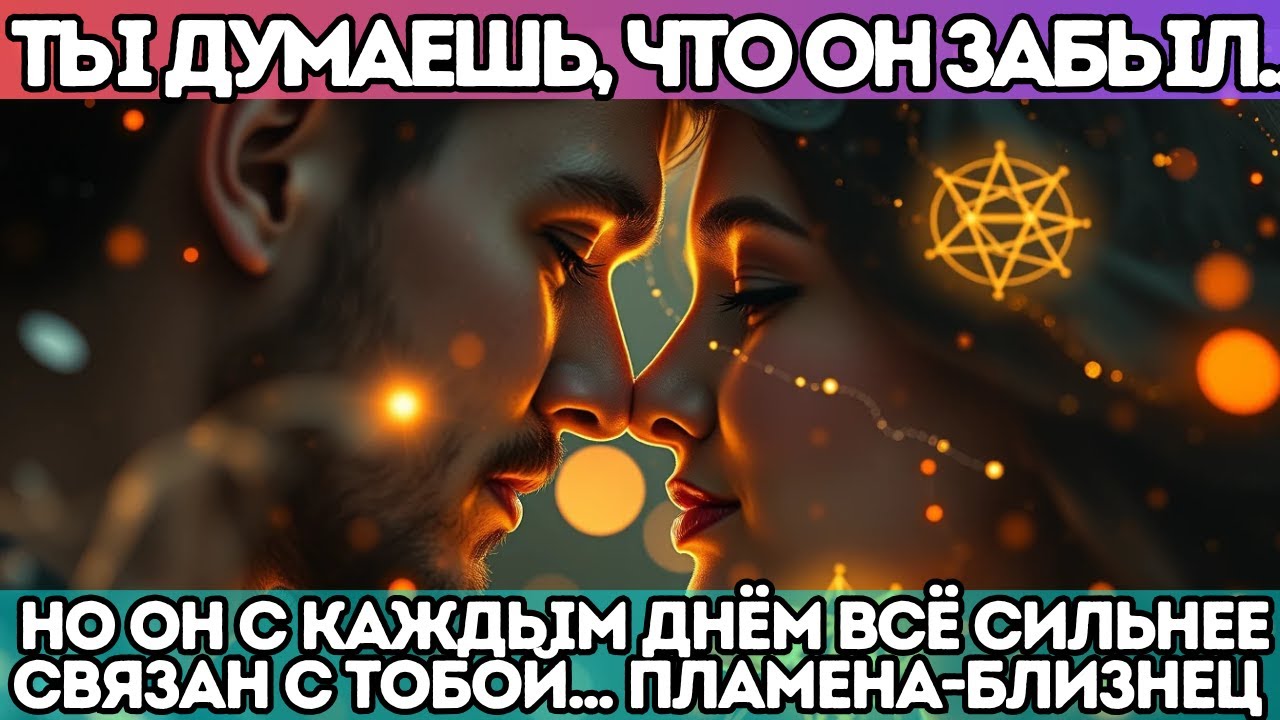 🔥 Ты думаешь, что он забыл... но он С КАЖДЫМ ДНЁМ ВСЁ СИЛЬНЕЕ СВЯЗАН с тобой... ПЛАМЕНА-БЛИЗНЕЦЫ
