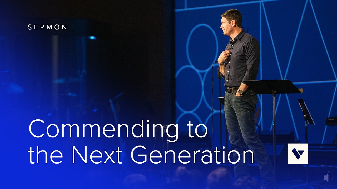 Commending to the Next Generation – Sermon – Matt Chandler – 5/21/23