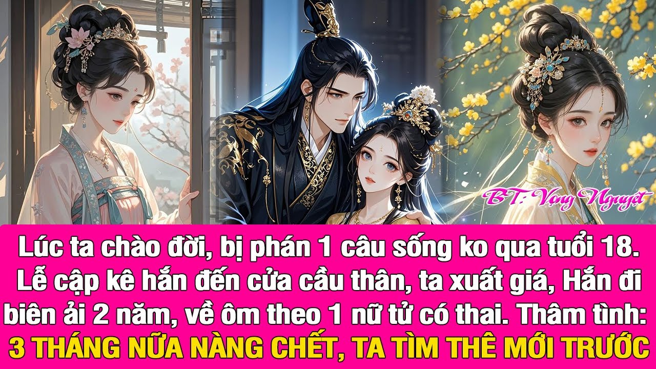 Ta bị tiên đoán sống ko quá 18, Phu quân ôm nữ tử có th..ai về: 3 tháng nữa nàng ch.ết đúng ko