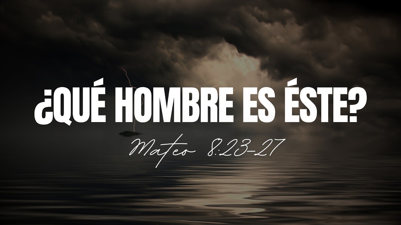 ¿Qué hombre es éste? I Mateo 8:23-27