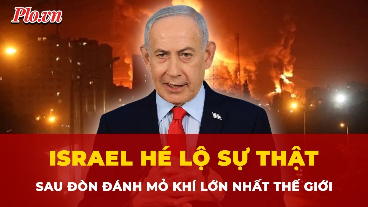 Thủ tướng Israel hé lộ sự thật sau đòn tấn công mỏ khí lớn nhất thế giới của Iran | Tin nhanh