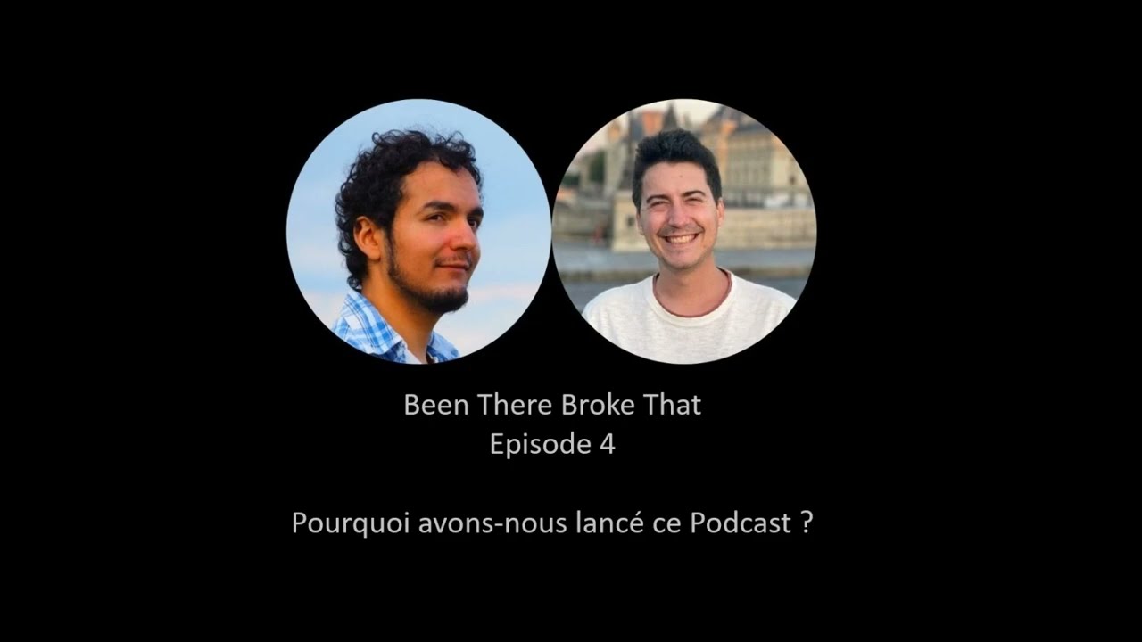 Been There Broke That - Episode 4 - Pourquoi avons-nous lancé ce Podcast ?