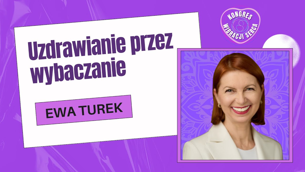 Kongres Wibracji Serca - Ewa Turek | Uzdrawianie przez wybaczanie