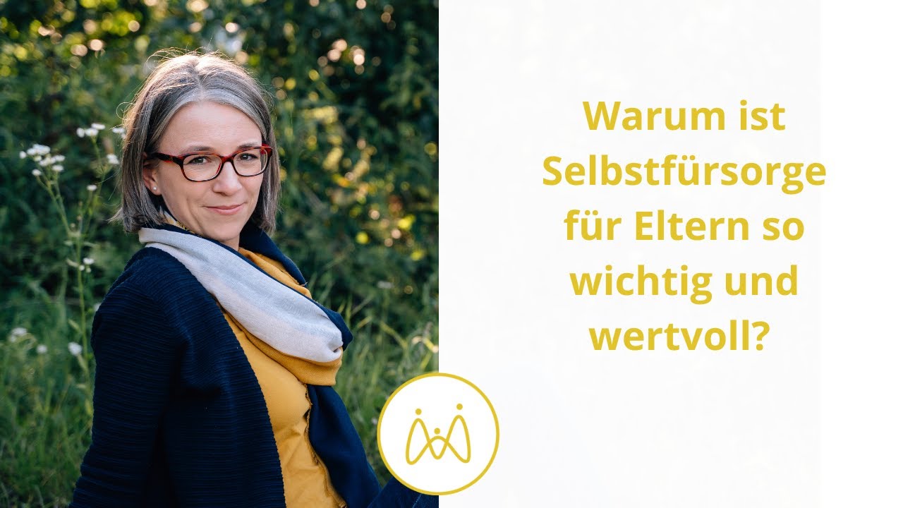 Warum ist Selbstfürsorge für Eltern so wichtig und wertvoll?