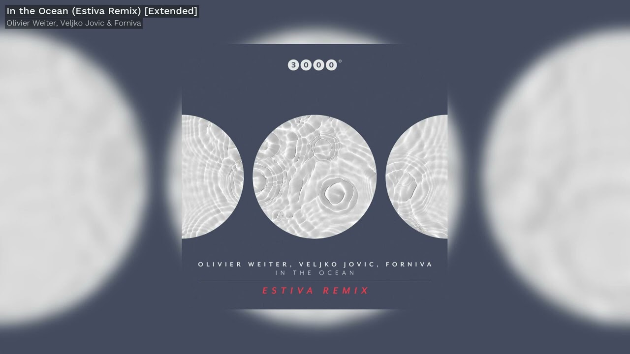 Olivier Weiter, Veljko Jovic & Forniva - In the Ocean (Estiva Remix) (Extended) - 3000Grad