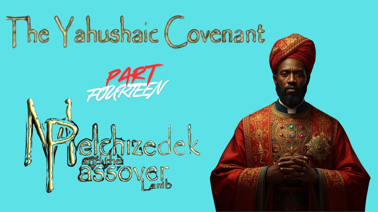 The Yahushaic Covenant | Melchezedek And The Passover Lamb - Part 14