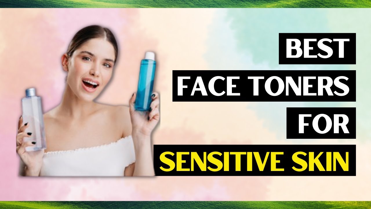 10 Best Face Toners For Sensitive Skin