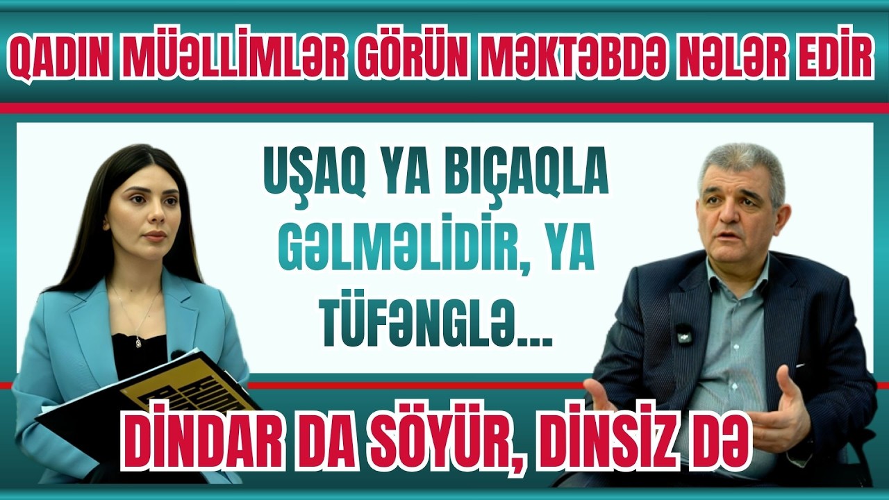 QADIN MÜƏLLİMLƏR MƏKTƏBDƏ GÖRÜN NƏLƏR EDİRLƏR: FAZİL MUSTAFADAN ŞOK SÖZLƏR
