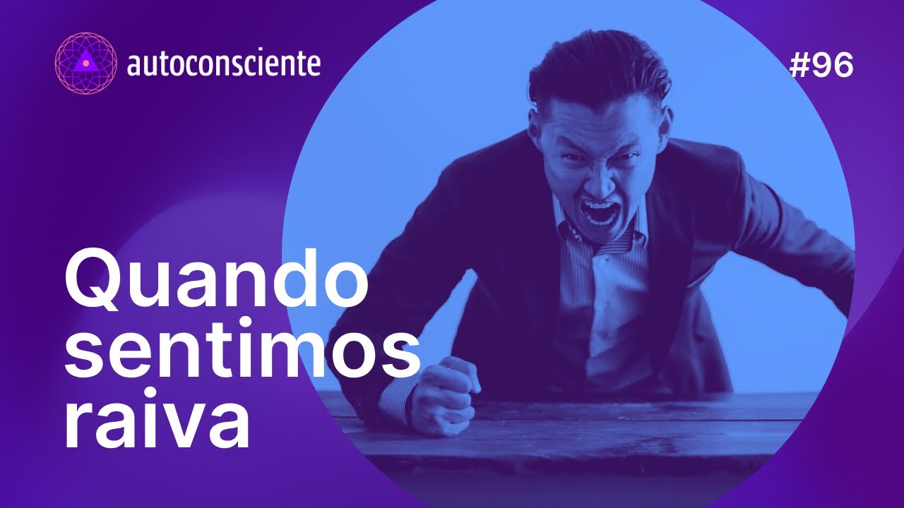 Quando sentimos raiva | Autoconsciente Podcast episódio 96