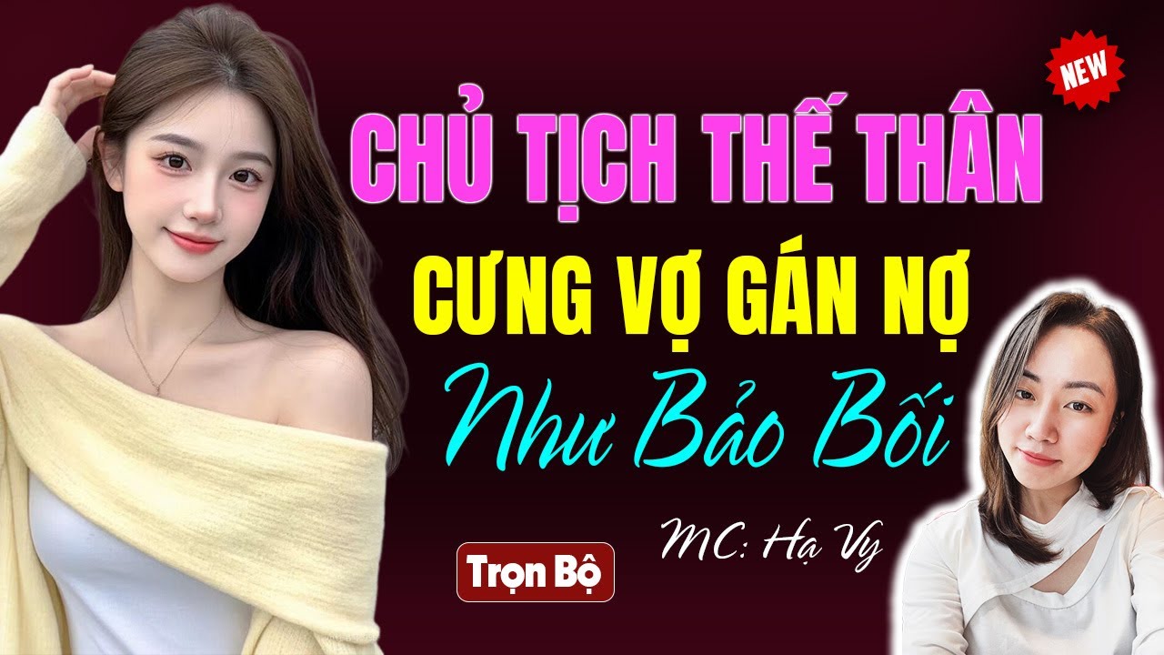 Chủ tịch thế thân cưng vợ gán nợ như bảo bối - Audio tiểu thuyết ngôn tình Hạ Vy diễn đọc mới 2025