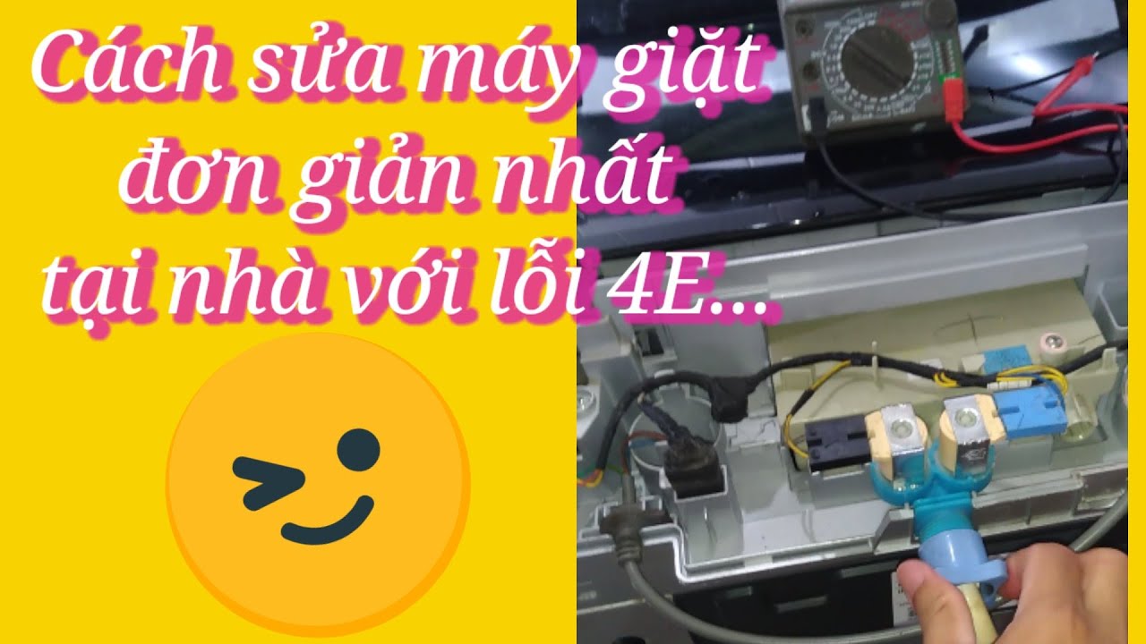 Cách sửa chữa máy giặt tại nhà đơn giản nhất, khi máy báo lỗi 4E