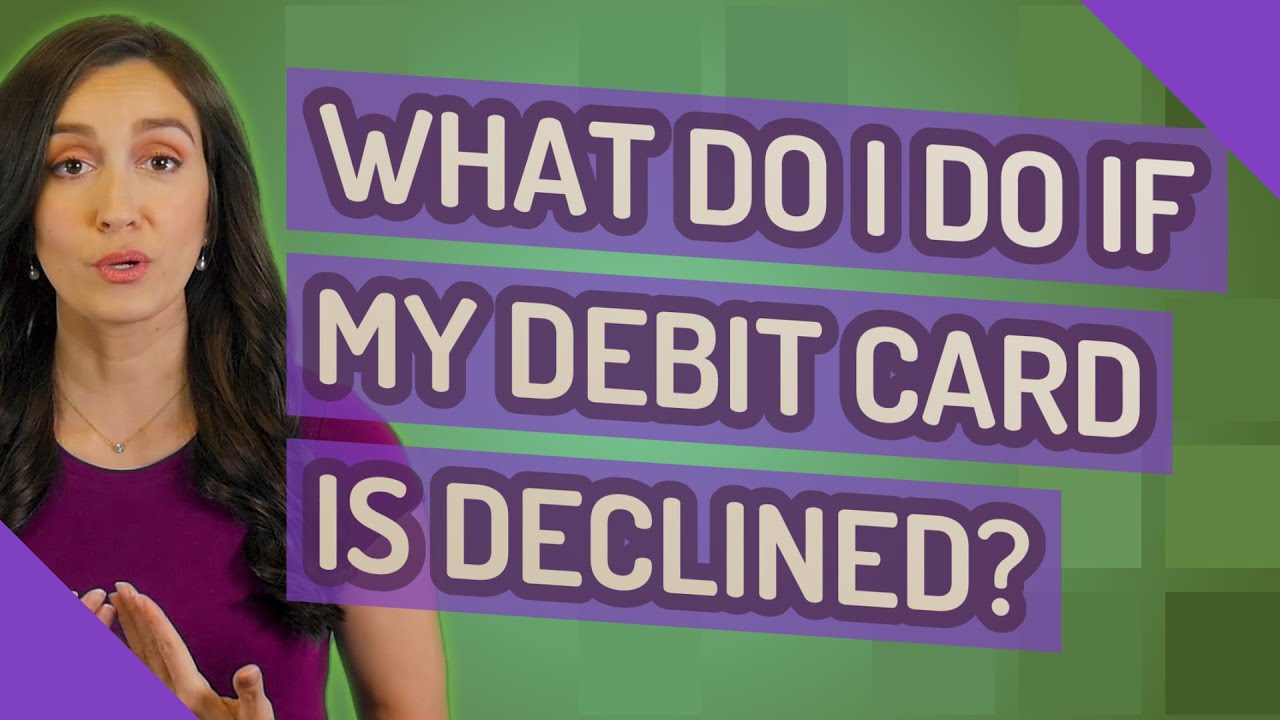What do I do if my debit card is declined?