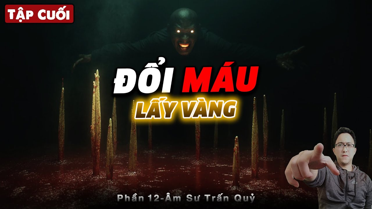 ÂM SƯ TRẤN QUỶ - Phần 12 | Đổi Máu Lấy Vàng [Tập Cuối] | Series Cậu Cẩn