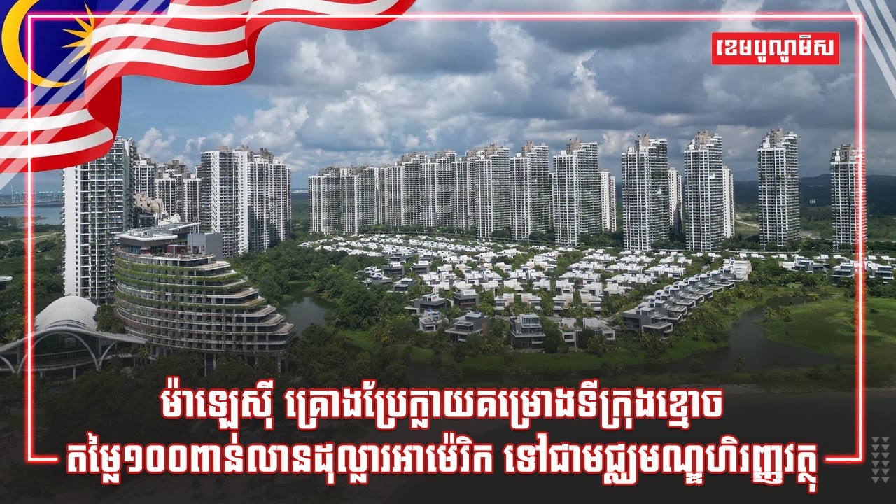 ម៉ាឡេស៊ី គ្រោងប្រែក្លាយគម្រោងទីក្រុងខ្មោចតម្លៃ១០០ពាន់លានដុល្លារអាម៉េរិកទៅជាមជ្ឈមណ្ឌហិរញ្ញវត្ថុ
