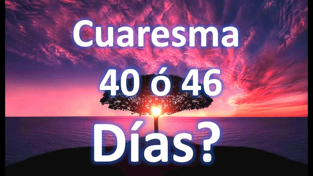 Cuaresma 40 o 46 días?