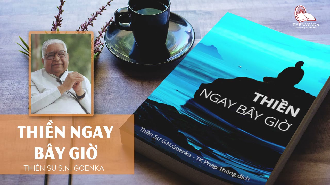 THIỀN NGAY BÂY GIỜ - THIỀN SƯ S.N GOENKA