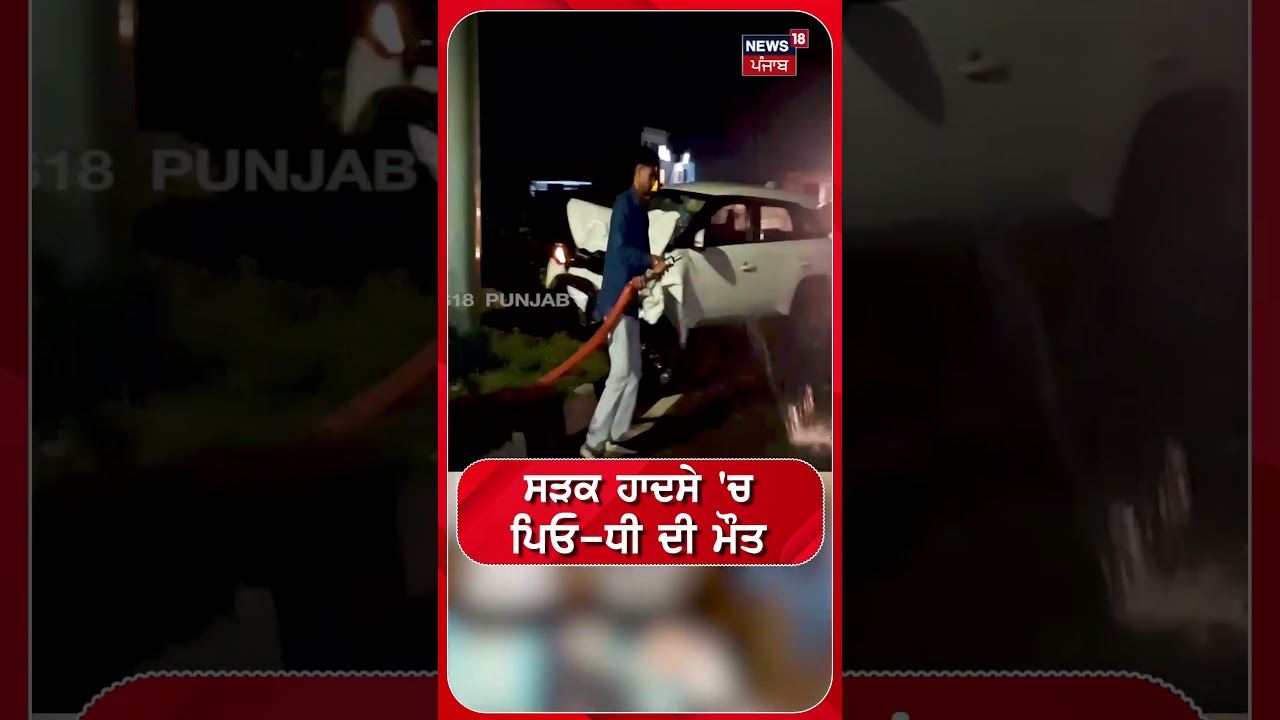 ਸੜਕ ਹਾਦਸੇ 'ਚ ਪਿਓ-ਧੀ ਦੀ ਮੌਤ #shorts |N18S