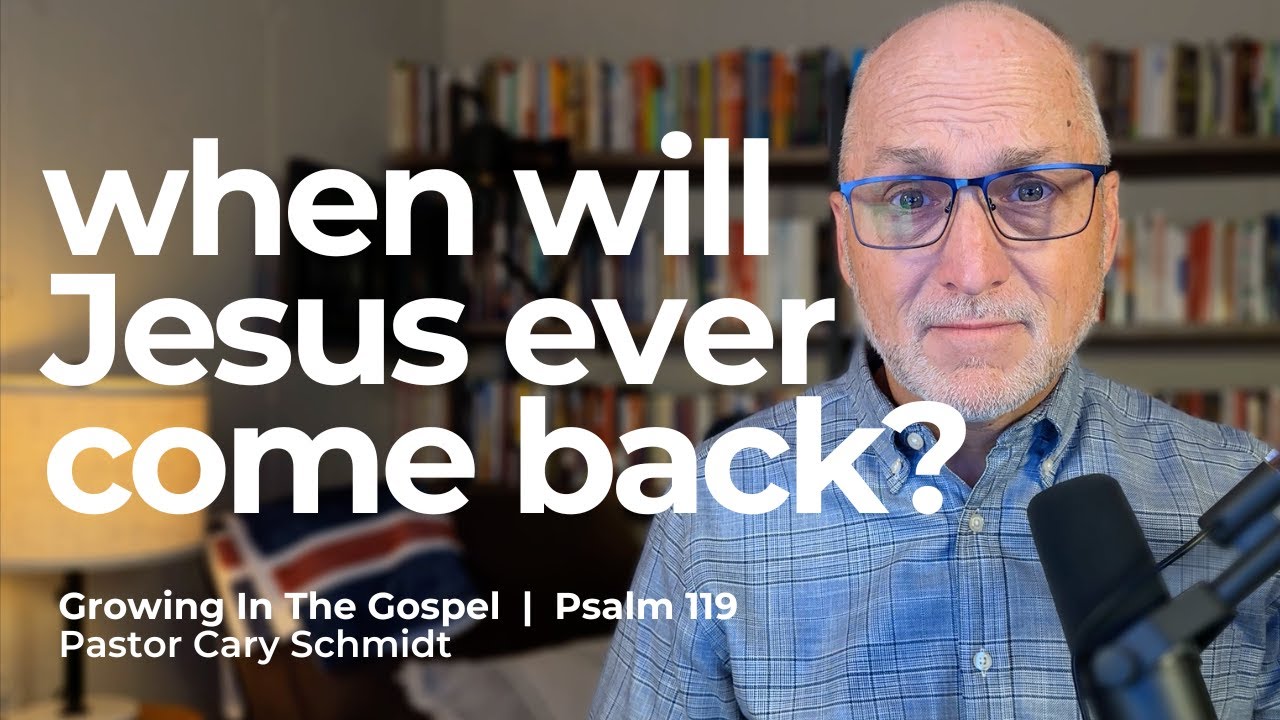 When Will Jesus Come Back?—Hope for the Fainting Soul!  | Psalm 119  |  Cary Schmidt