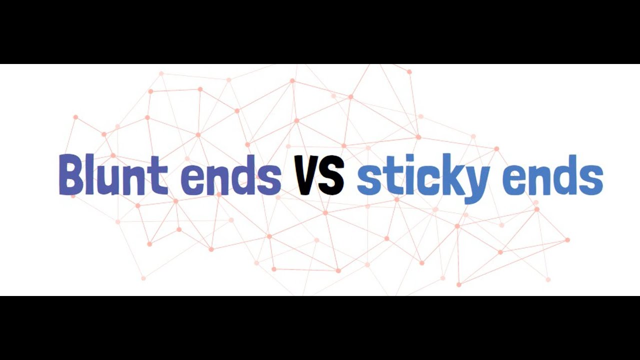 Blunt ends VS sticky ends.