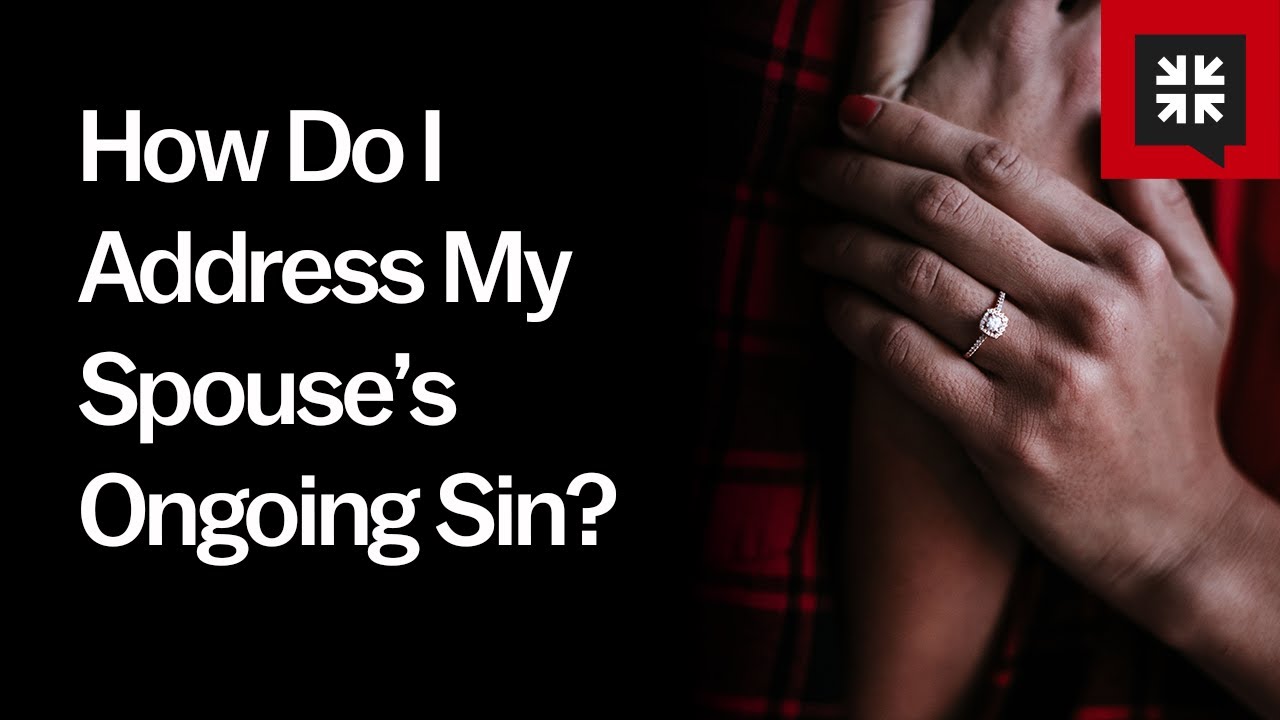 How Do I Address My Spouse’s Ongoing Sin?
