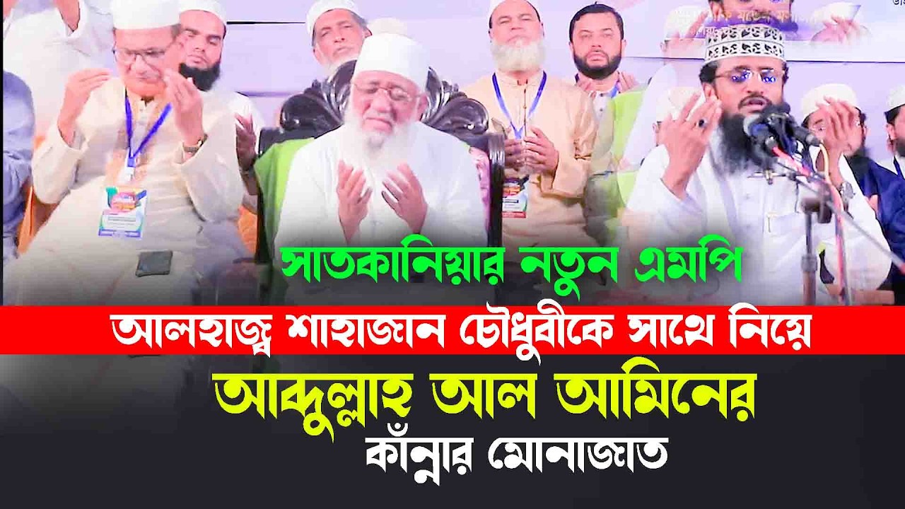 সাতকানিয়ার নতুন এমপি আলহাজ্ব শাহাজান চৌধুরীকে নিয়ে আব্দুল্লাহ আল আমিনের মোনাজাত